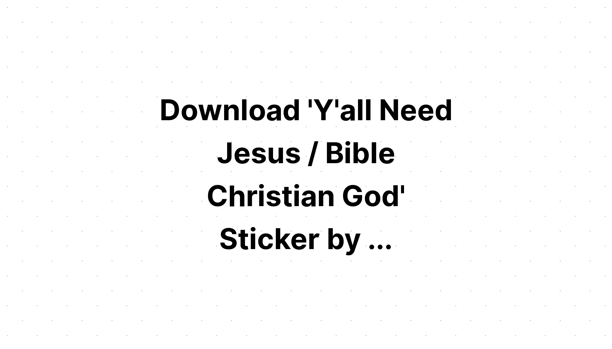 Download Y'all Need Jesus Sun Glasses God Funny SVG File